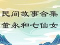 董永和七仙女;董永和七仙女的故事讀后感